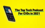 The Top 10 Tech Podcasts For CIOs in 2021