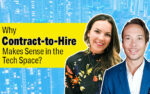 Why ‘Contract-To-Hire’ Makes The Most Sense In The Tech Space